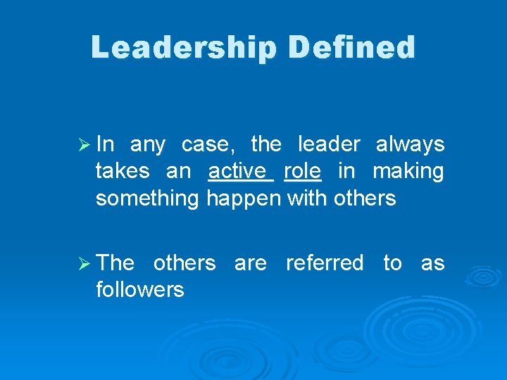 Leadership Defined Ø In any case, the leader always takes an active role in