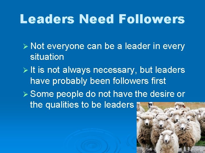 Leaders Need Followers Ø Not everyone can be a leader in every situation Ø