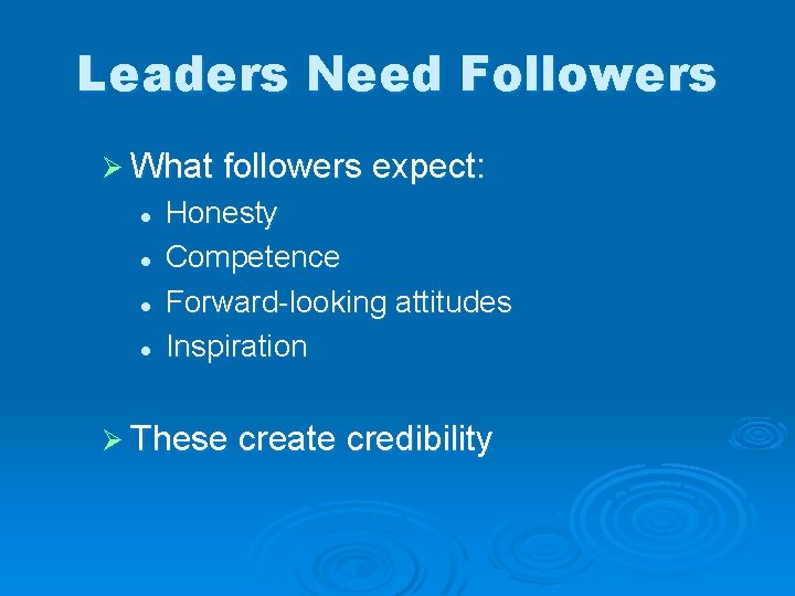 Leaders Need Followers Ø What followers expect: l l Honesty Competence Forward-looking attitudes Inspiration