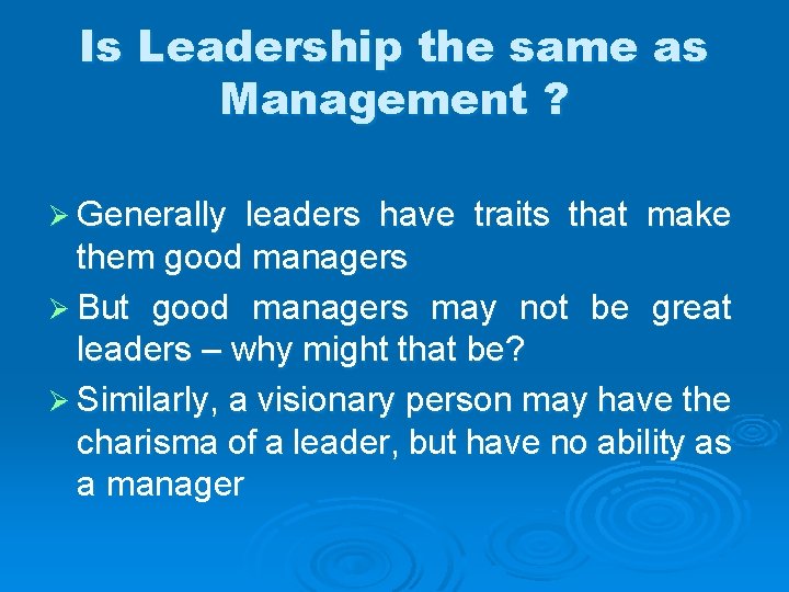 Is Leadership the same as Management ? Ø Generally leaders have traits that make