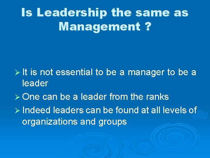 Is Leadership the same as Management ? Ø It is not essential to be