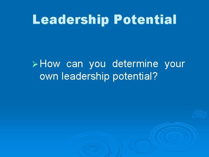 Leadership Potential Ø How can you determine your own leadership potential? 