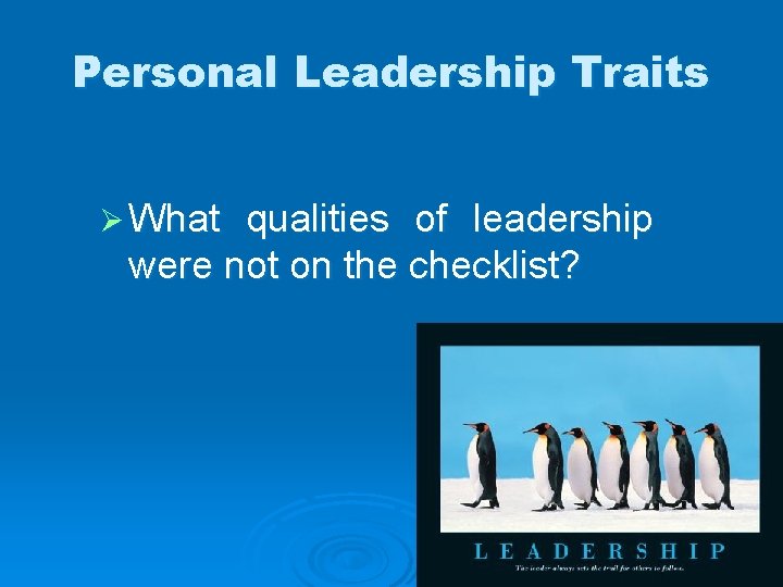 Personal Leadership Traits Ø What qualities of leadership were not on the checklist? 