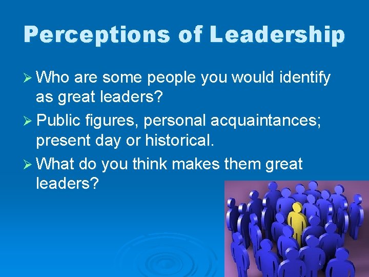 Perceptions of Leadership Ø Who are some people you would identify as great leaders?