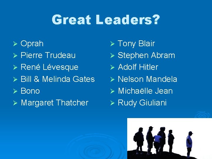 Great Leaders? Oprah Ø Pierre Trudeau Ø René Lévesque Ø Bill & Melinda Gates