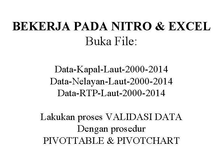 BEKERJA PADA NITRO & EXCEL Buka File: Data-Kapal-Laut-2000 -2014 Data-Nelayan-Laut-2000 -2014 Data-RTP-Laut-2000 -2014 Lakukan