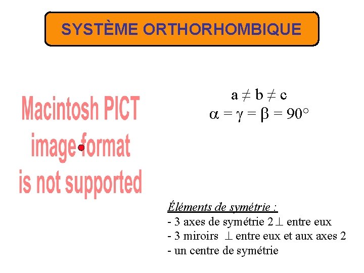 SYSTÈME ORTHORHOMBIQUE a≠b≠c = = = 90° Éléments de symétrie : - 3 axes