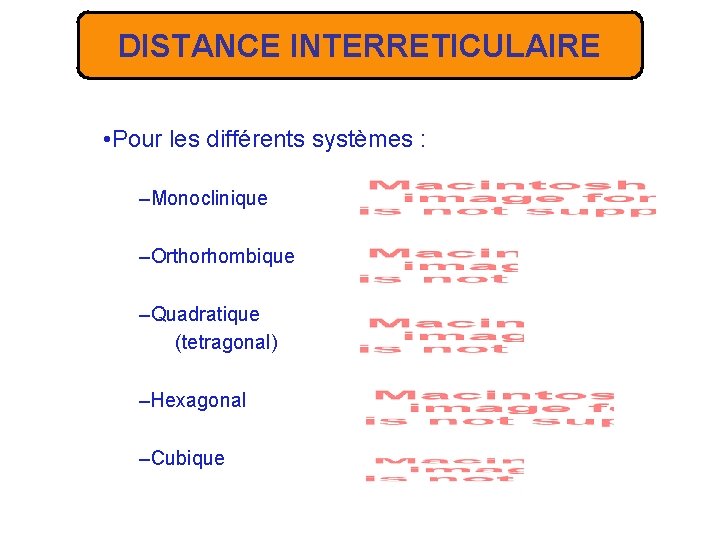 DISTANCE INTERRETICULAIRE • Pour les différents systèmes : –Monoclinique –Orthorhombique –Quadratique (tetragonal) –Hexagonal –Cubique