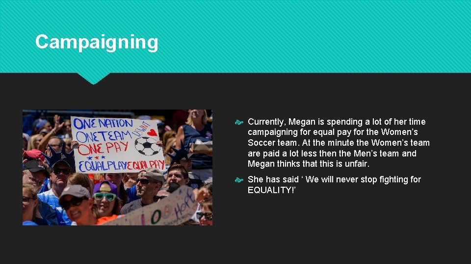 Campaigning Currently, Megan is spending a lot of her time campaigning for equal pay