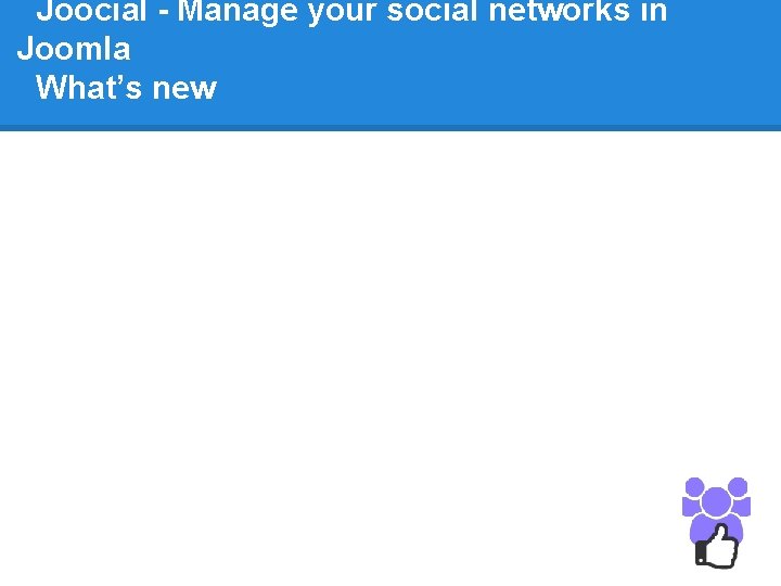 Joocial - Manage your social networks in Joomla What’s new 