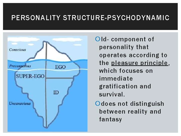 PERSONALITY STRUCTURE-PSYCHODYNAMIC Id- component of personality that operates according to the pleasure principle, which