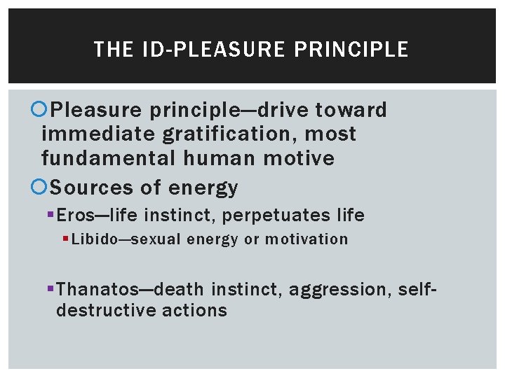 THE ID-PLEASURE PRINCIPLE Pleasure principle—drive toward immediate gratification, most fundamental human motive Sources of