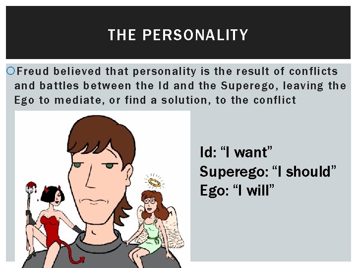 THE PERSONALITY Freud believed that personality is the result of conflicts and battles between