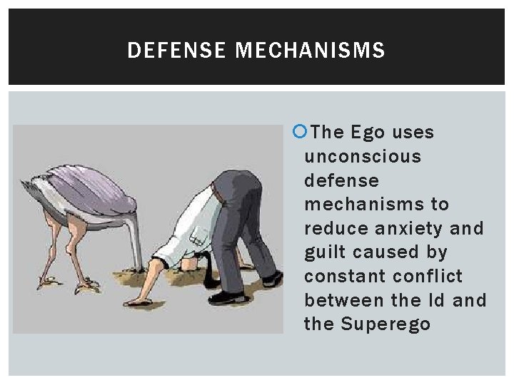 DEFENSE MECHANISMS The Ego uses unconscious defense mechanisms to reduce anxiety and guilt caused