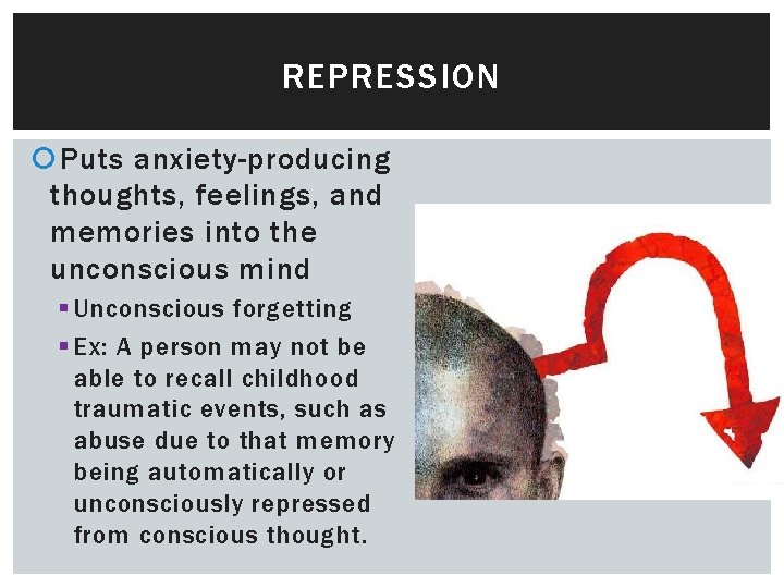REPRESSION Puts anxiety-producing thoughts, feelings, and memories into the unconscious mind § Unconscious forgetting