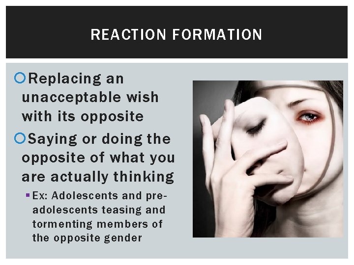 REACTION FORMATION Replacing an unacceptable wish with its opposite Saying or doing the opposite