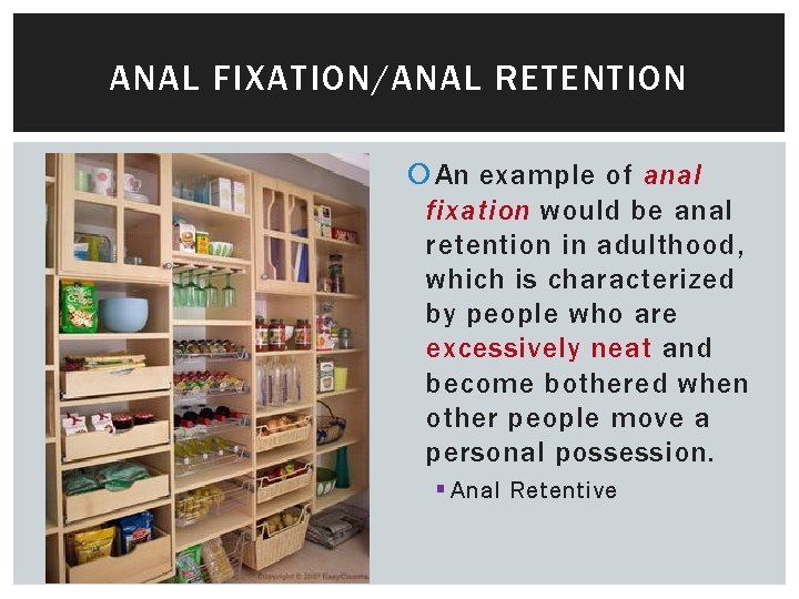 ANAL FIXATION/ANAL RETENTION An example of anal fixation would be anal retention in adulthood,