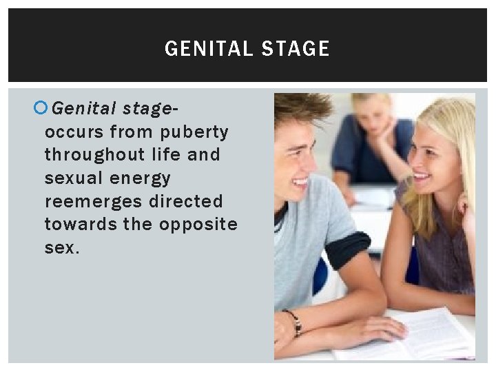 GENITAL STAGE Genital stageoccurs from puberty throughout life and sexual energy reemerges directed towards