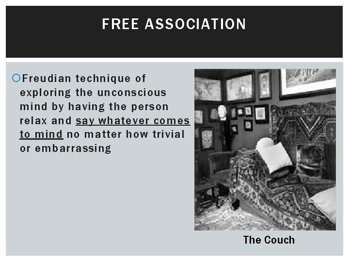 FREE ASSOCIATION Freudian technique of exploring the unconscious mind by having the person relax