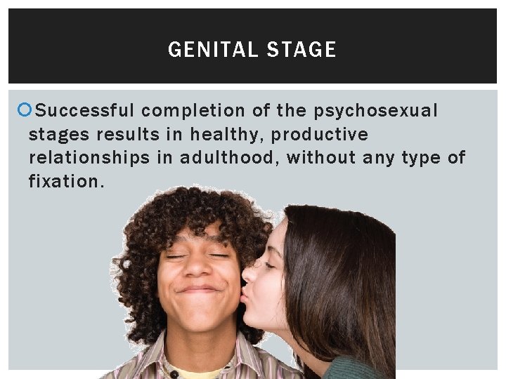 GENITAL STAGE Successful completion of the psychosexual stages results in healthy, productive relationships in
