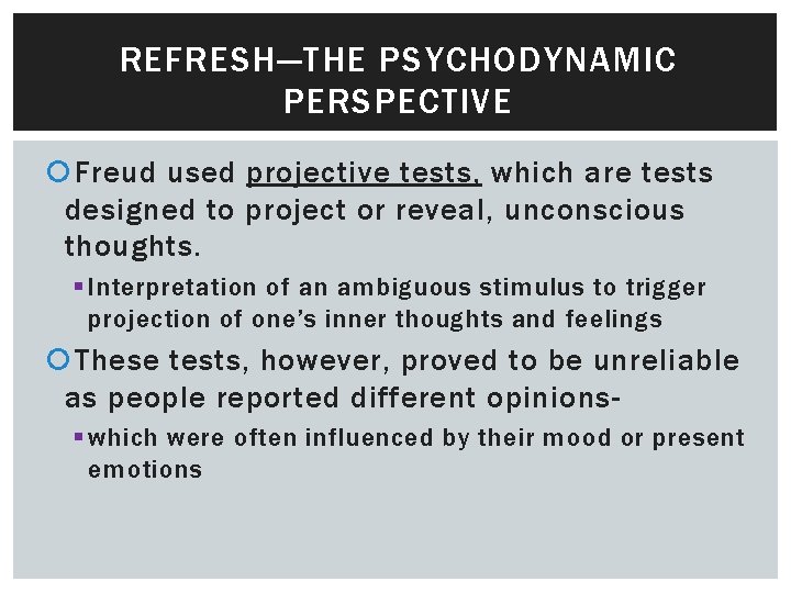 REFRESH—THE PSYCHODYNAMIC PERSPECTIVE Freud used projective tests, which are tests designed to project or