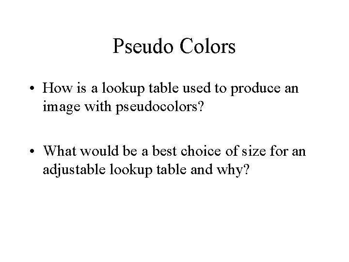 Pseudo Colors • How is a lookup table used to produce an image with