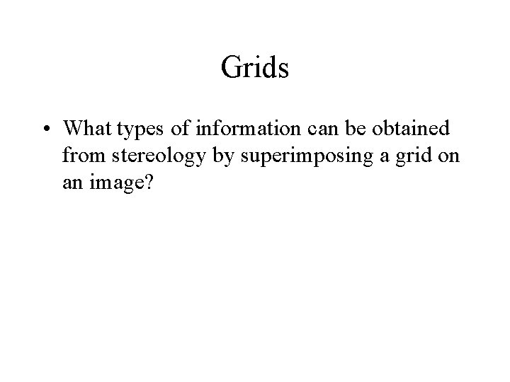 Grids • What types of information can be obtained from stereology by superimposing a