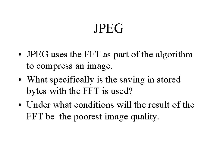JPEG • JPEG uses the FFT as part of the algorithm to compress an