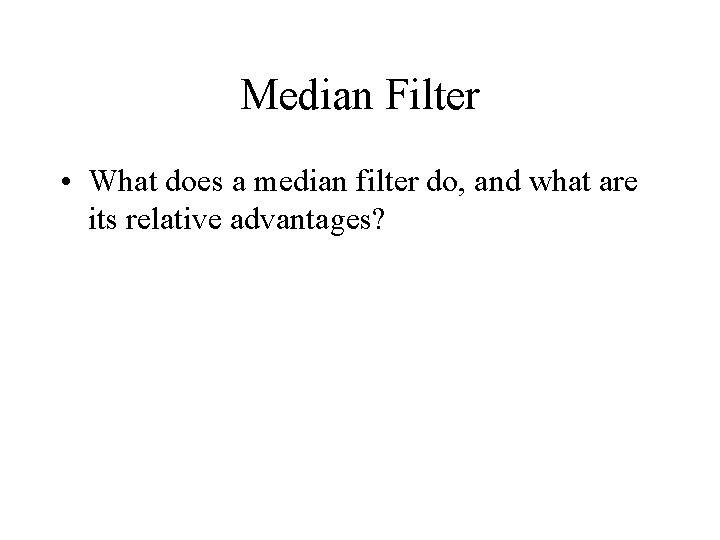 Median Filter • What does a median filter do, and what are its relative