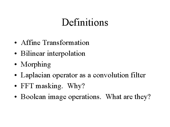 Definitions • • • Affine Transformation Bilinear interpolation Morphing Laplacian operator as a convolution