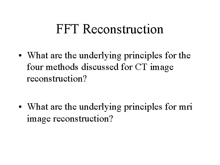 FFT Reconstruction • What are the underlying principles for the four methods discussed for
