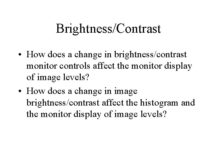 Brightness/Contrast • How does a change in brightness/contrast monitor controls affect the monitor display