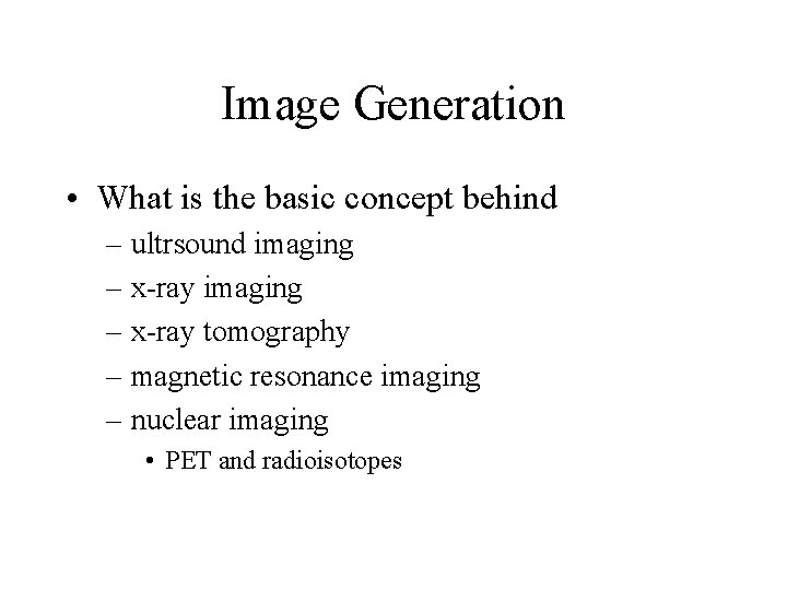 Image Generation • What is the basic concept behind – ultrsound imaging – x-ray
