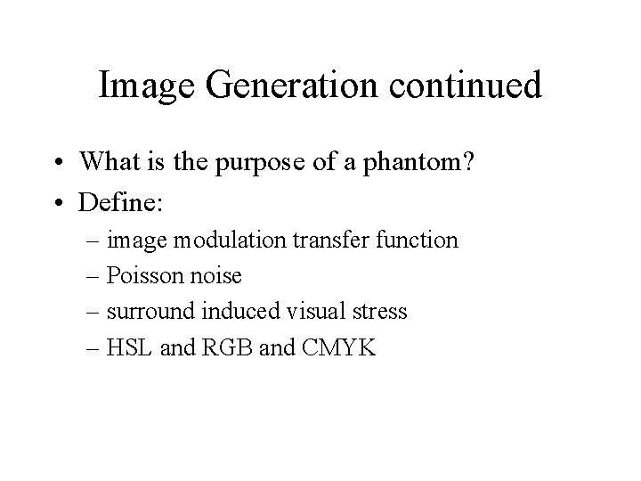 Image Generation continued • What is the purpose of a phantom? • Define: –