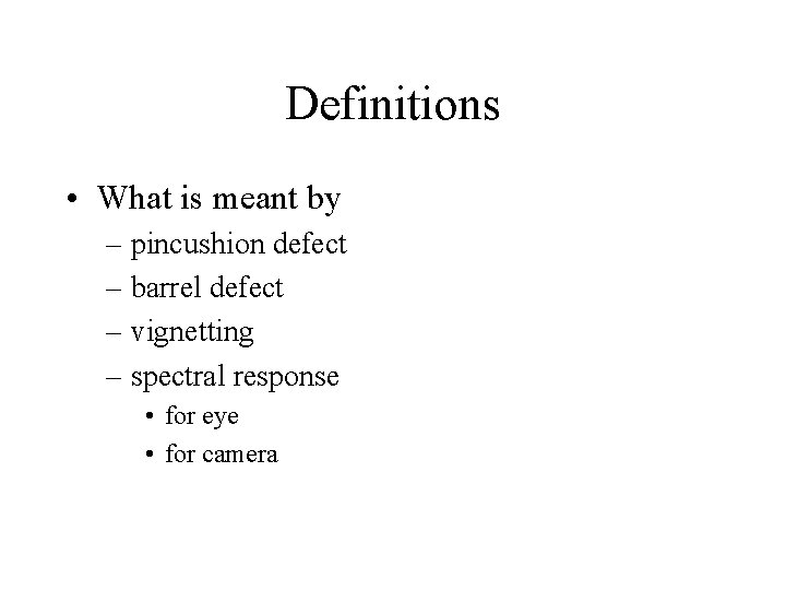 Definitions • What is meant by – pincushion defect – barrel defect – vignetting
