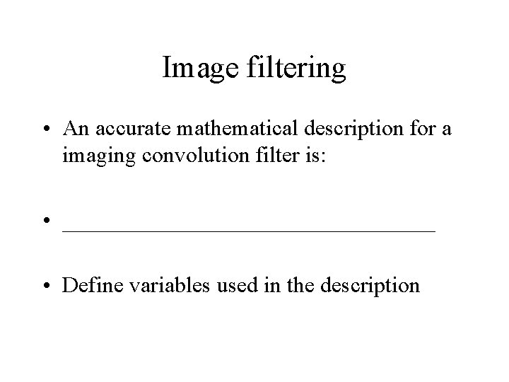 Image filtering • An accurate mathematical description for a imaging convolution filter is: •