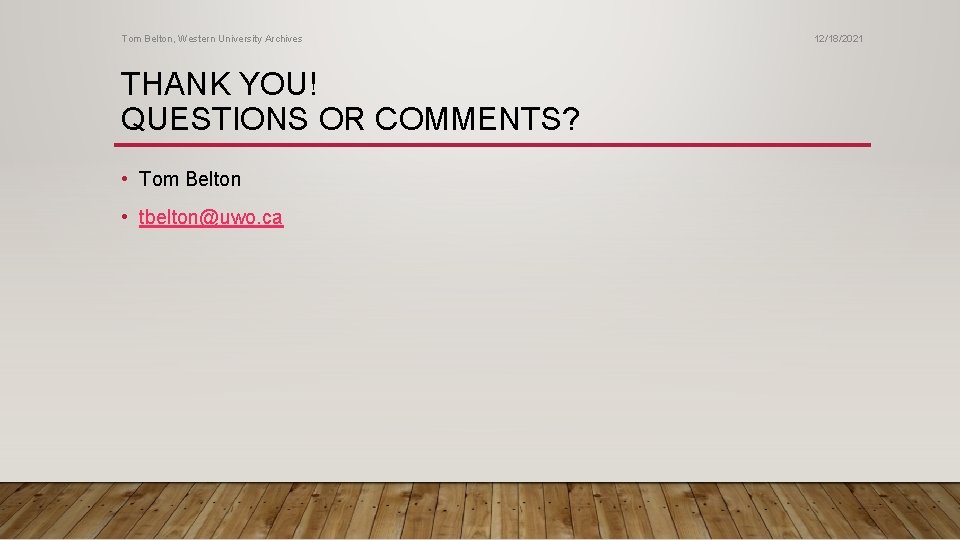 Tom Belton, Western University Archives THANK YOU! QUESTIONS OR COMMENTS? • Tom Belton •