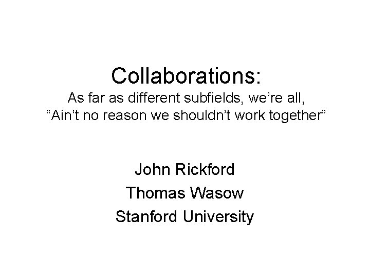 Collaborations: As far as different subfields, we’re all, “Ain’t no reason we shouldn’t work