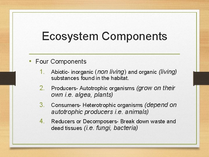 Ecosystem Components • Four Components 1. Abiotic- inorganic (non living) and organic (living) substances