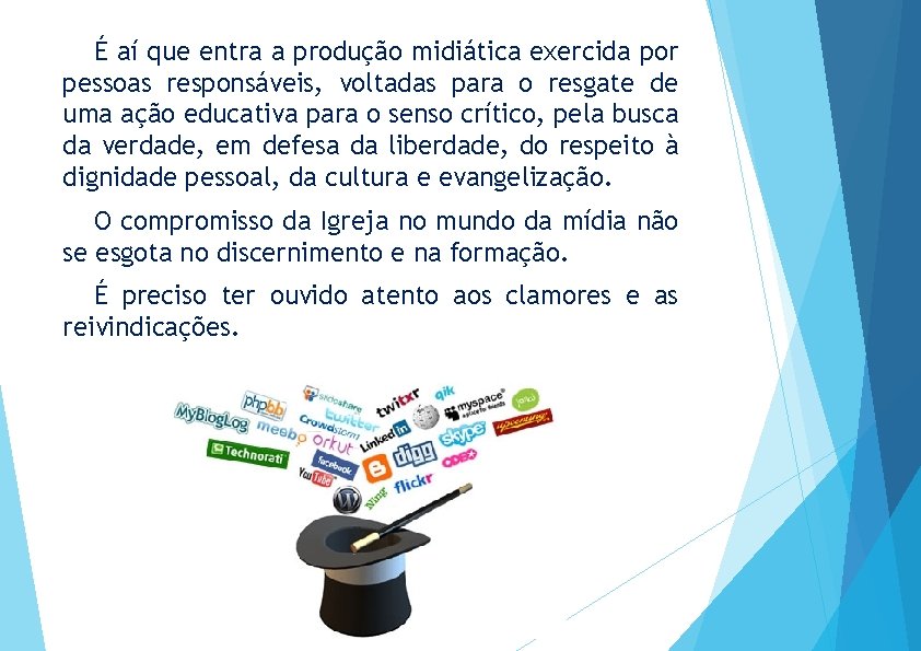 É aí que entra a produção midiática exercida por pessoas responsáveis, voltadas para o