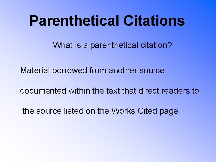 Parenthetical Citations What is a parenthetical citation? Material borrowed from another source documented within