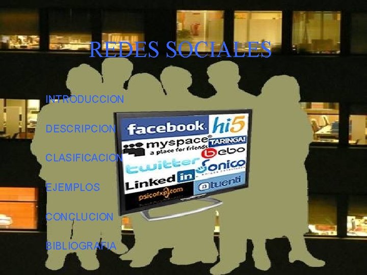 REDES SOCIALES INTRODUCCION DESCRIPCION CLASIFICACION EJEMPLOS CONCLUCION BIBLIOGRAFIA 