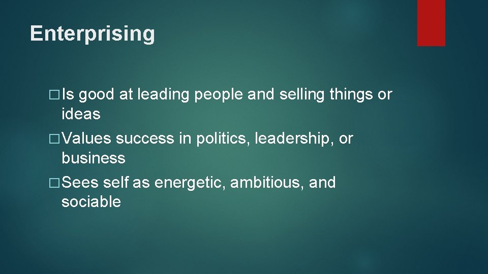 Enterprising � Is good at leading people and selling things or ideas � Values