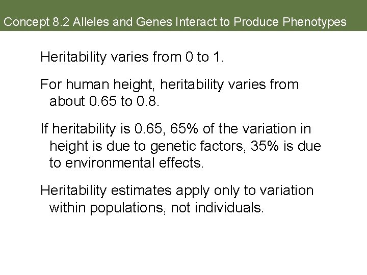 Concept 8. 2 Alleles and Genes Interact to Produce Phenotypes Heritability varies from 0