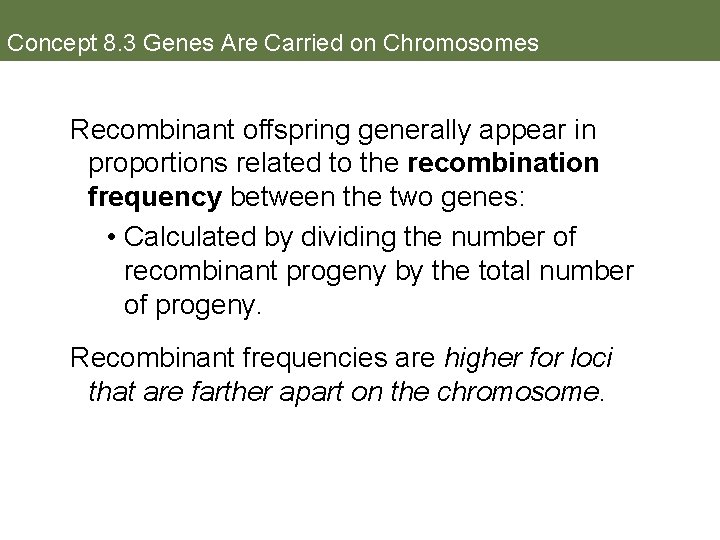 Concept 8. 3 Genes Are Carried on Chromosomes Recombinant offspring generally appear in proportions