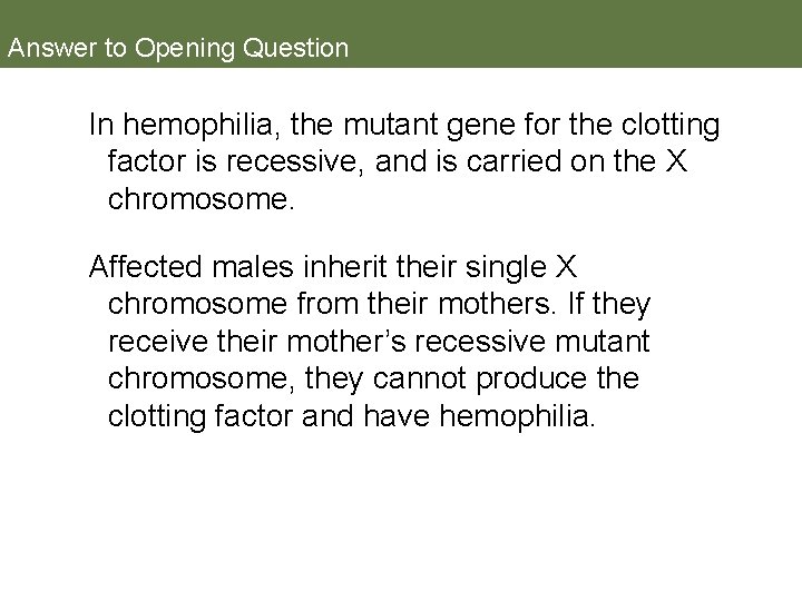 Answer to Opening Question In hemophilia, the mutant gene for the clotting factor is