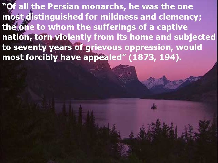 “Of all the Persian monarchs, he was the one most distinguished for mildness and