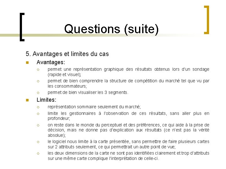 Questions (suite) 5. Avantages et limites du cas n Avantages: ¡ ¡ ¡ n