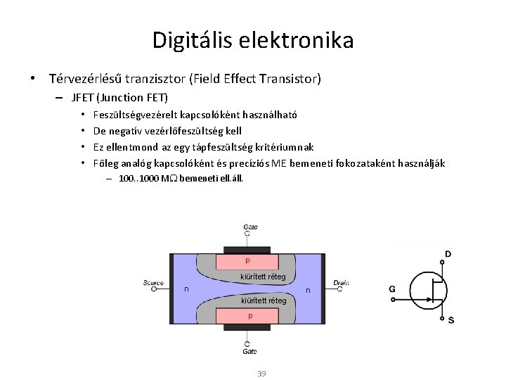 Digitális elektronika • Térvezérlésű tranzisztor (Field Effect Transistor) – JFET (Junction FET) • •