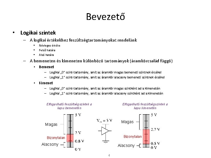 Bevezető • Logikai szintek – A logikai értékekhez feszültségtartományokat rendelünk • • • Névleges